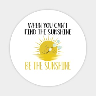 Sunshine - When you can't find the sunshine be the sunshine Magnet